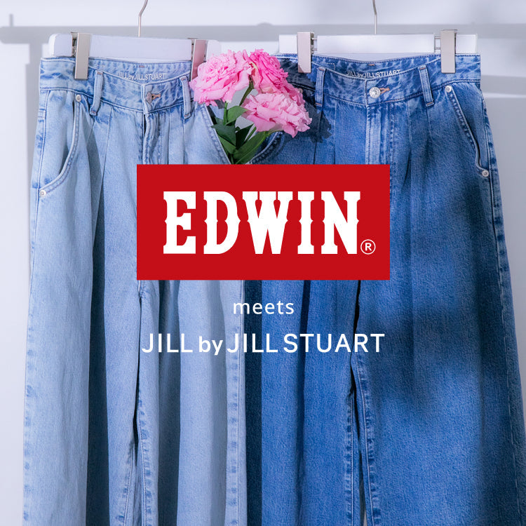 EDWIN × JILL by JILL STUART｜JILL by JILL STUART｜
