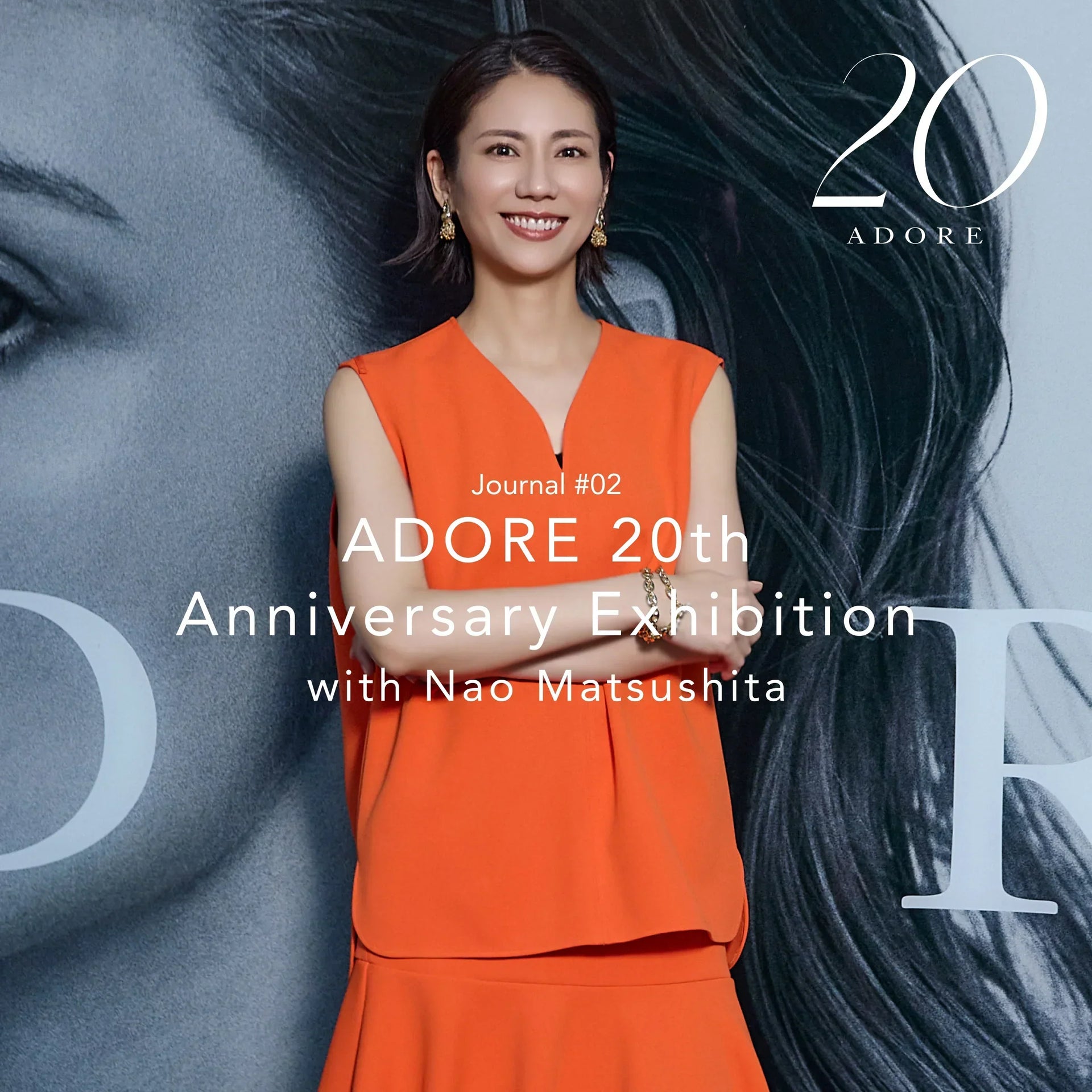 Journal #02 ADORE 20th Anniversary Exhibision with Nao Matsushita｜ADORE｜