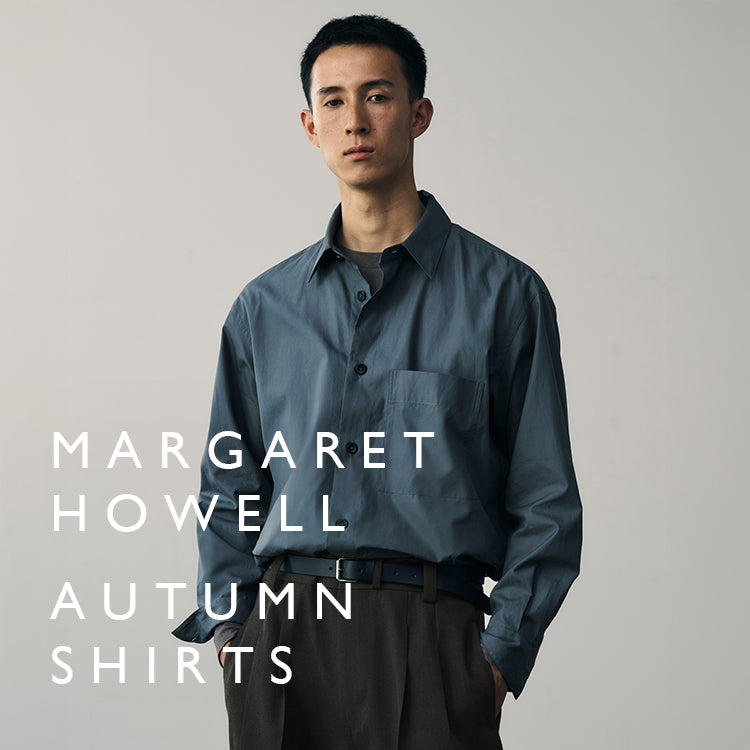 AUTUMN SHIRTS｜MARGARET HOWELL｜