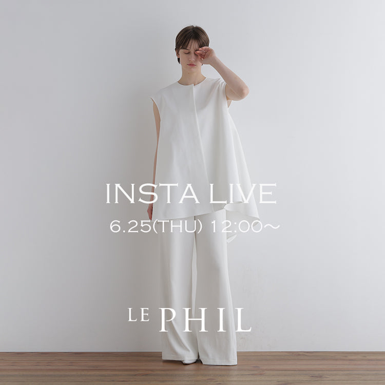 ＜NEW ARRIVAL＞ 【 INSTA LIVE 】 LE PHIL LIVE配信！6/25(木)12:00～｜LE PHIL｜