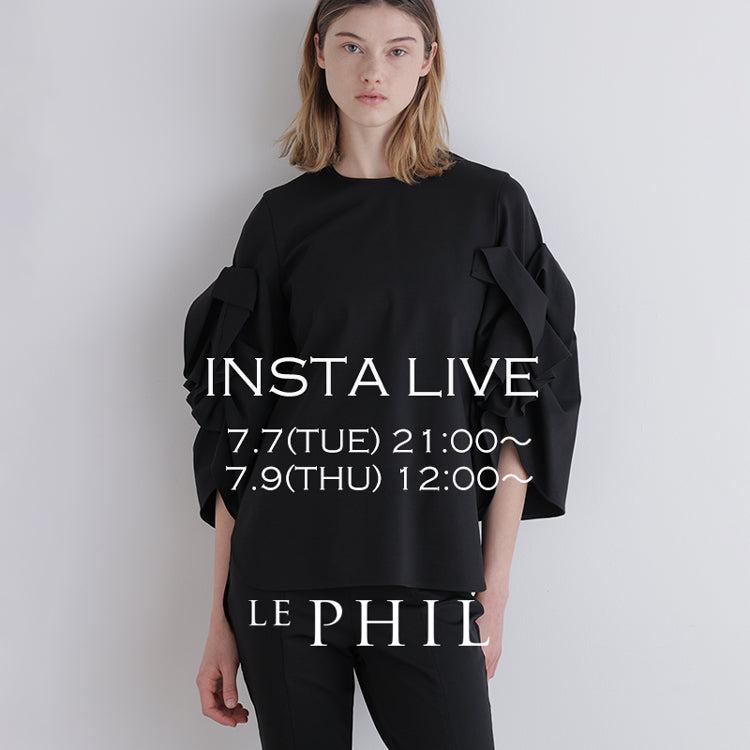 ＜NEW ARRIVAL＞ 【 INSTA LIVE 】 LE PHIL LIVE配信！7/7(火)21:00～／7/9(木)12:00～｜LE PHIL｜