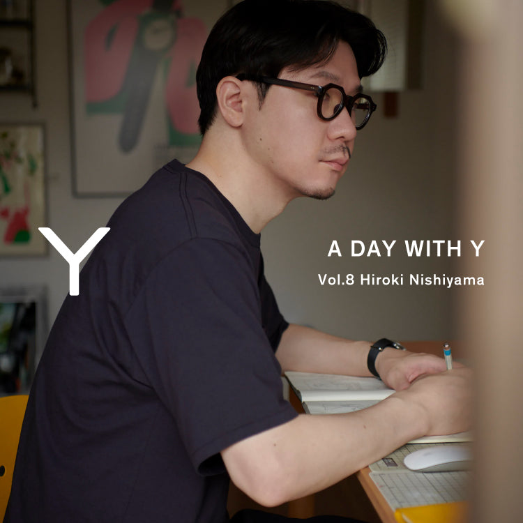 A DAY WITH Y vol.8 Hiroki Nishiyama｜YLÈVE ｜