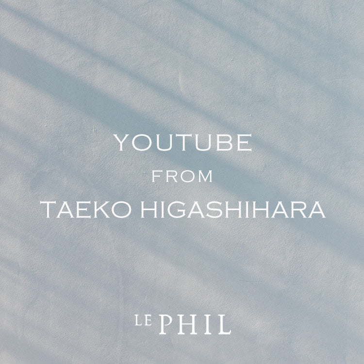 LE PHIL＜ INFORMATION ＞YOUTUBE FROM TAEKO HIGASHIHARA
