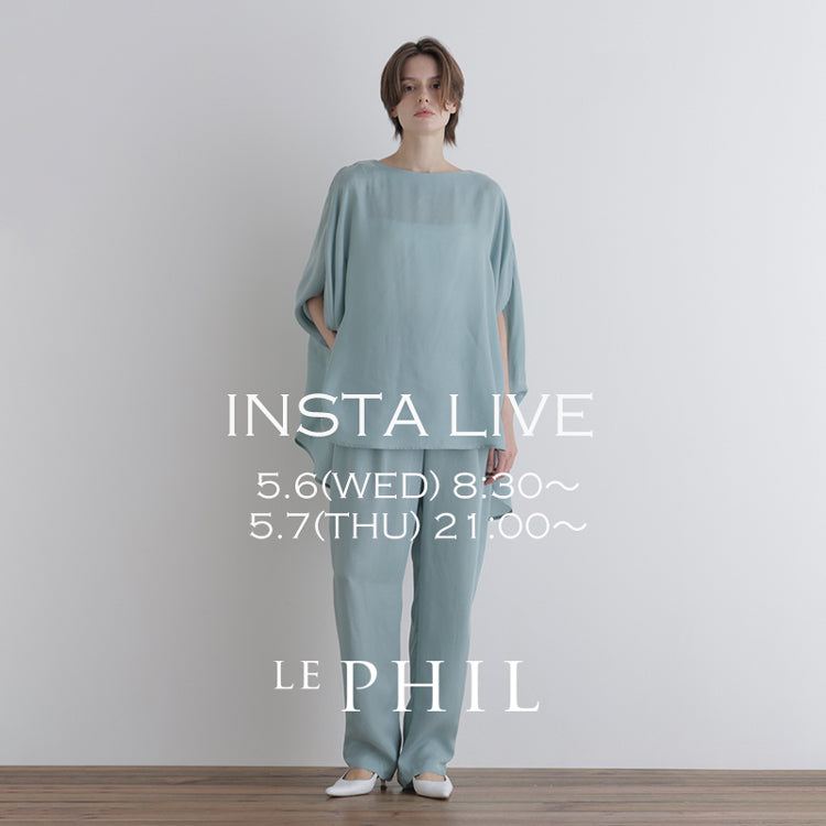 【LE PHIL】＜NEW ARRIVAL＞【 INSTA LIVE 】 LE PHIL LIVE配信！5/6(水)8:30～／5/7(木)21:00～